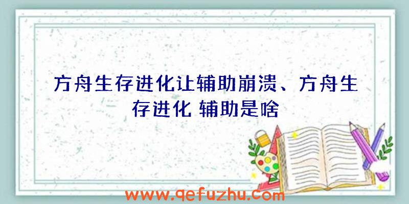 方舟生存进化让辅助崩溃、方舟生存进化